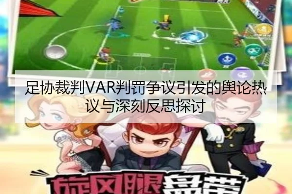 足协裁判VAR判罚争议引发的舆论热议与深刻反思探讨